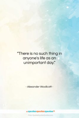 Alexander Woollcott quote: “There is no such thing in anyone’s…”- at QuotesQuotesQuotes.com