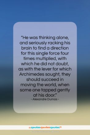 Alexandre Dumas quote: “He was thinking alone, and seriously racking…”- at QuotesQuotesQuotes.com