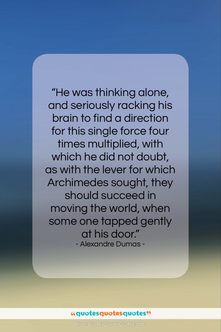 Alexandre Dumas quote: “He was thinking alone, and seriously racking…”- at QuotesQuotesQuotes.com