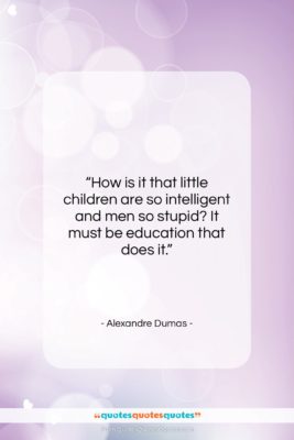 Alexandre Dumas quote: “How is it that little children are…”- at QuotesQuotesQuotes.com