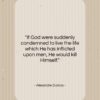 Alexandre Dumas quote: “If God were suddenly condemned to live…”- at QuotesQuotesQuotes.com