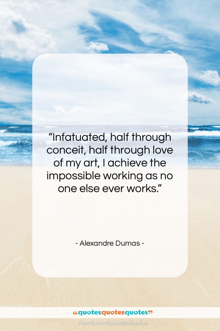Alexandre Dumas quote: “Infatuated, half through conceit, half through love…”- at QuotesQuotesQuotes.com