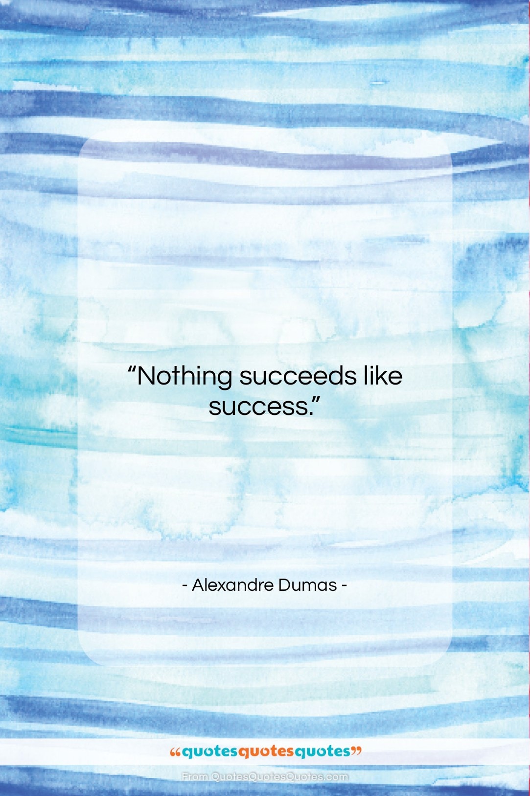 Alexandre Dumas quote: “Nothing succeeds like success….”- at QuotesQuotesQuotes.com