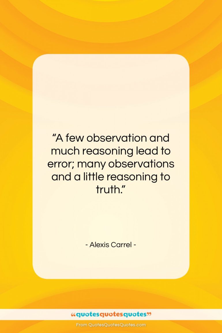 Alexis Carrel quote: “A few observation and much reasoning lead…”- at QuotesQuotesQuotes.com