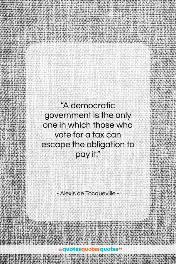 Alexis de Tocqueville quote: “A democratic government is the only one…”- at QuotesQuotesQuotes.com
