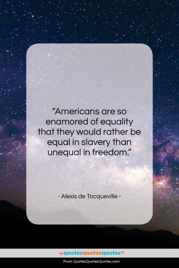 Alexis de Tocqueville quote: “Americans are so enamored of equality that…”- at QuotesQuotesQuotes.com