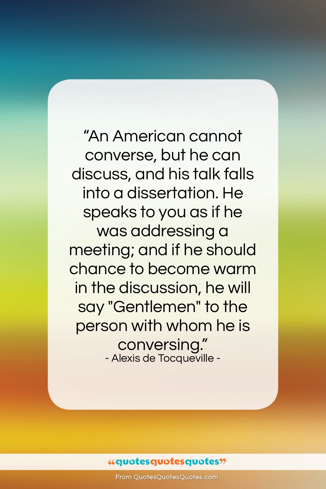 Alexis de Tocqueville quote: “An American cannot converse, but he can…”- at QuotesQuotesQuotes.com