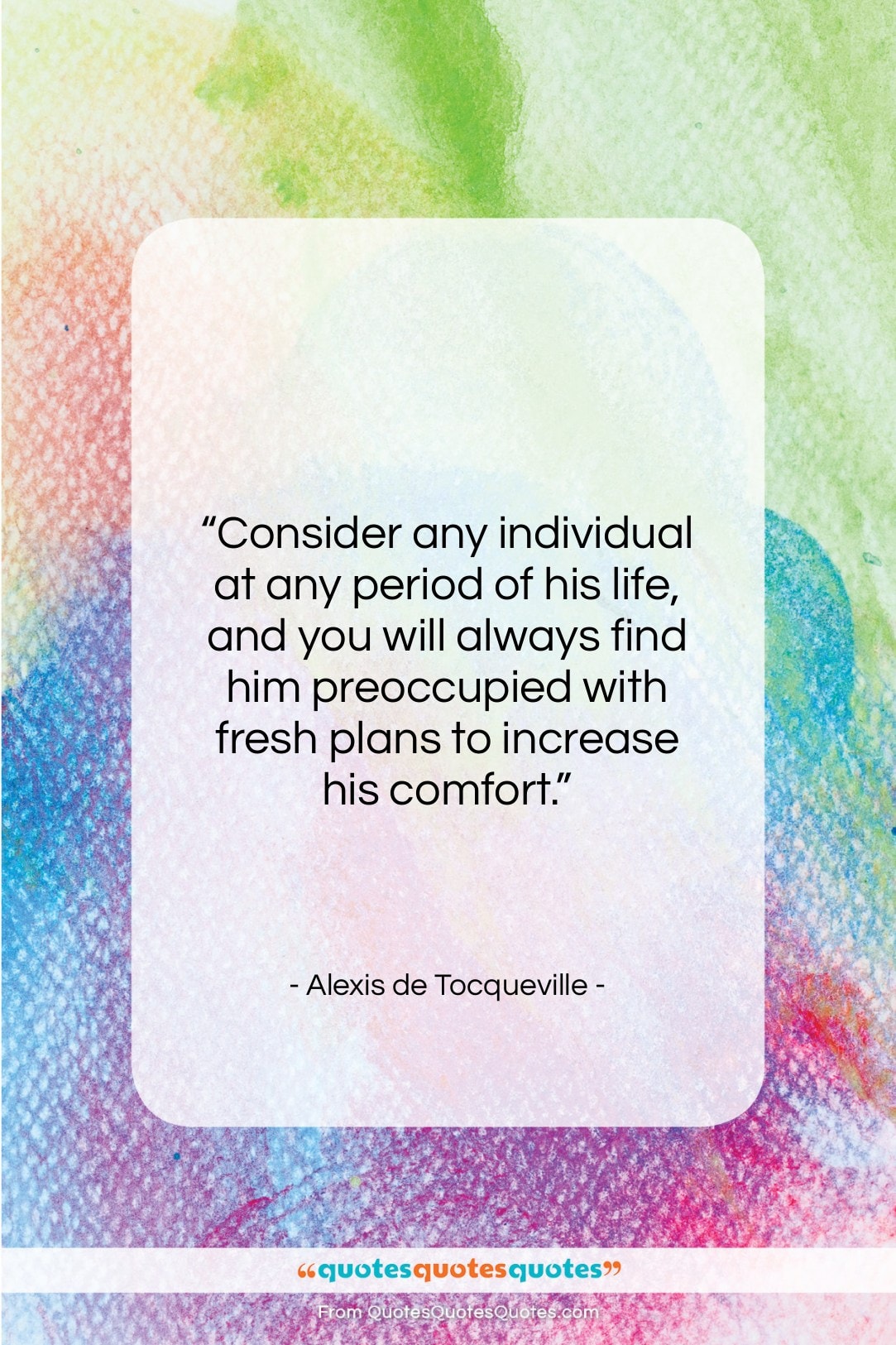Alexis de Tocqueville quote: “Consider any individual at any period of…”- at QuotesQuotesQuotes.com