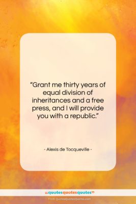 Alexis de Tocqueville quote: “Grant me thirty years of equal division…”- at QuotesQuotesQuotes.com