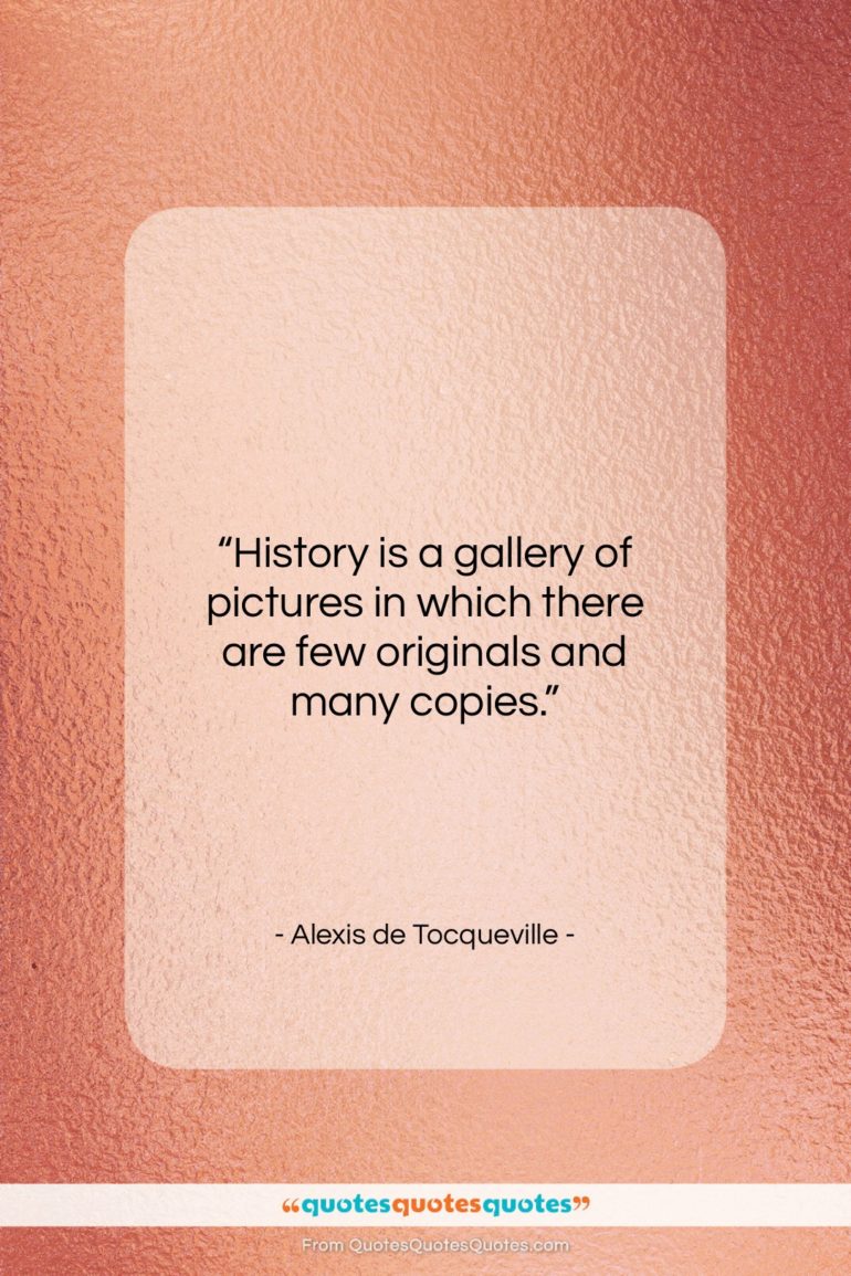 Alexis de Tocqueville quote: “History is a gallery of pictures in…”- at QuotesQuotesQuotes.com