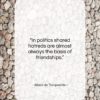 Alexis de Tocqueville quote: “In politics shared hatreds are almost always…”- at QuotesQuotesQuotes.com
