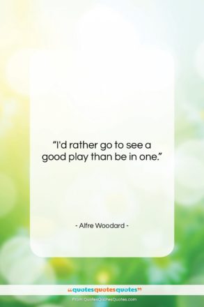 Alfre Woodard quote: “I’d rather go to see a good…”- at QuotesQuotesQuotes.com