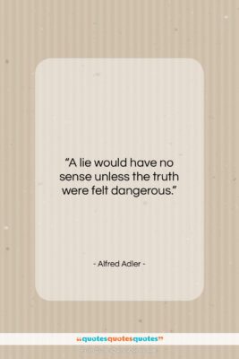 Alfred Adler quote: “A lie would have no sense unless…”- at QuotesQuotesQuotes.com