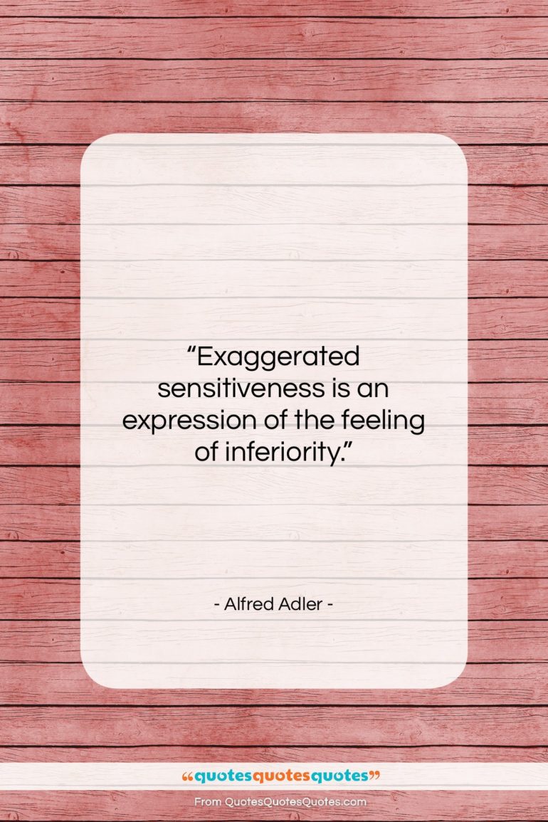 Alfred Adler quote: “Exaggerated sensitiveness is an expression of the…”- at QuotesQuotesQuotes.com