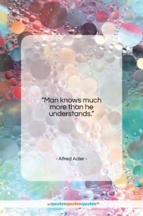 Alfred Adler quote: “Man knows much more than he understands…”- at QuotesQuotesQuotes.com