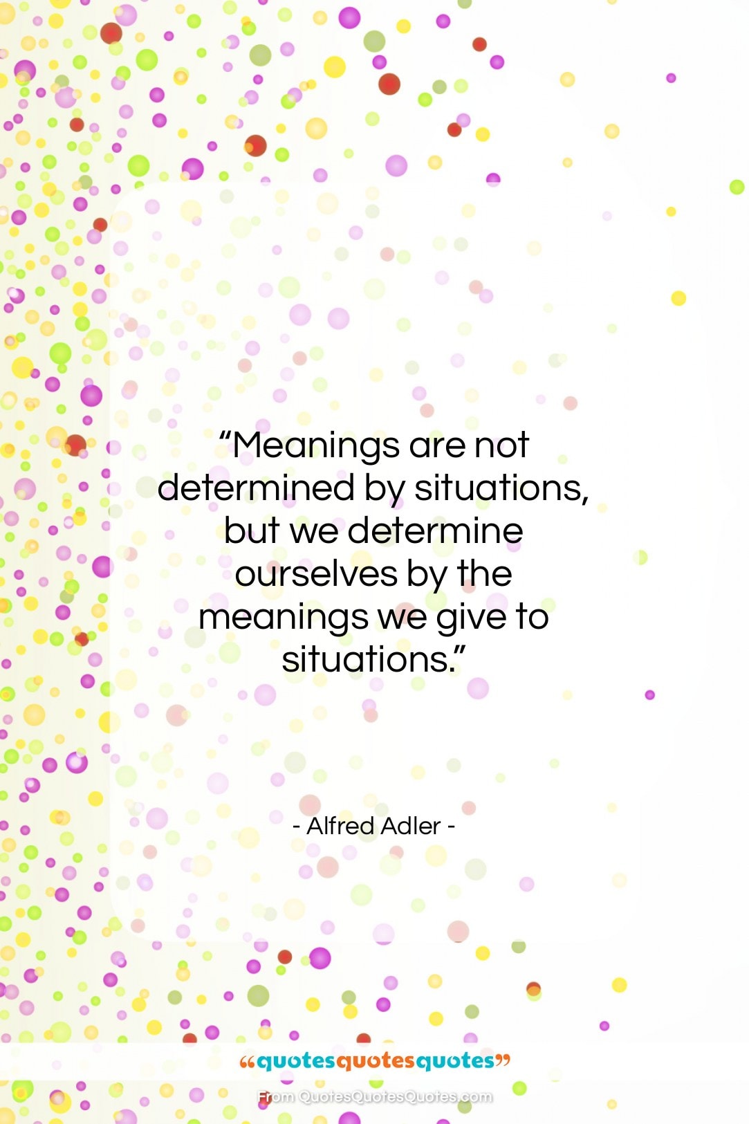 Alfred Adler quote: “Meanings are not determined by situations, but…”- at QuotesQuotesQuotes.com