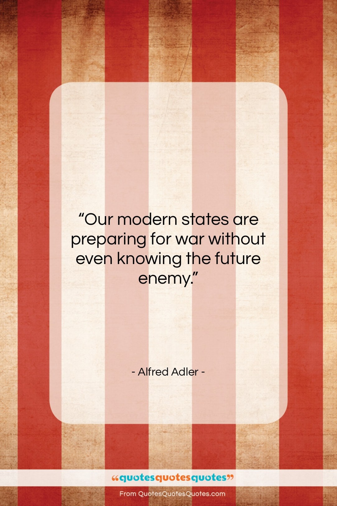 Alfred Adler quote: “Our modern states are preparing for war…”- at QuotesQuotesQuotes.com