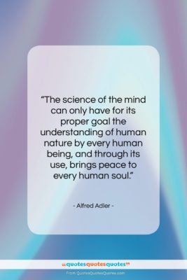 Alfred Adler quote: “The science of the mind can only…”- at QuotesQuotesQuotes.com