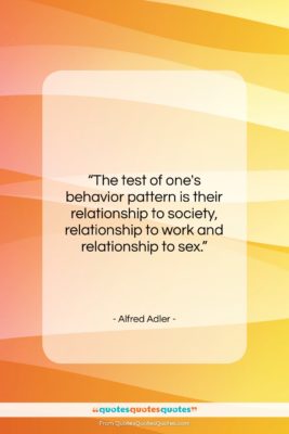 Alfred Adler quote: “The test of one’s behavior pattern is…”- at QuotesQuotesQuotes.com
