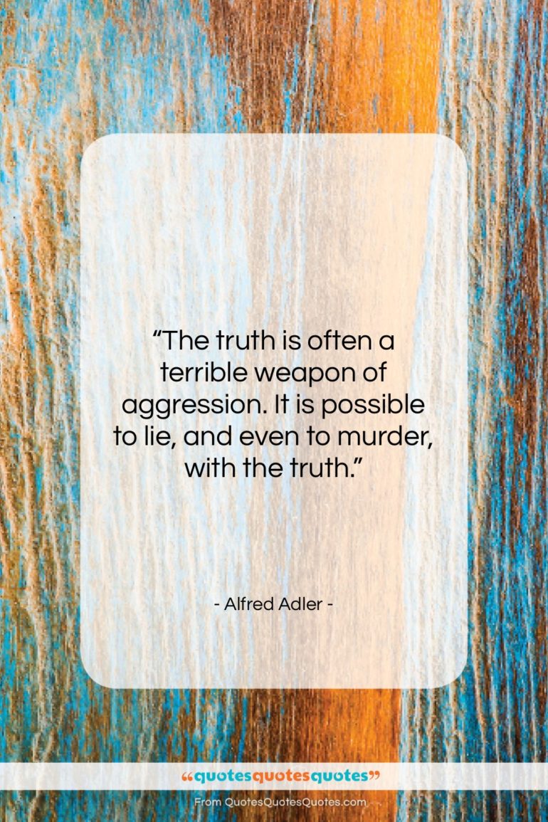 Alfred Adler quote: “The truth is often a terrible weapon…”- at QuotesQuotesQuotes.com