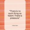 Alfred Adler quote: “There is no such thing as talent…”- at QuotesQuotesQuotes.com