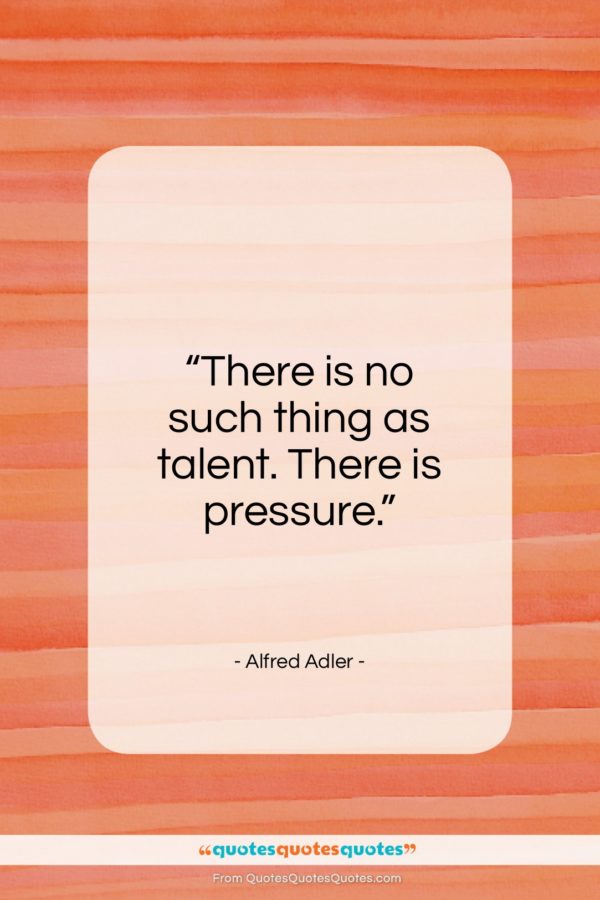 Alfred Adler quote: “There is no such thing as talent…”- at QuotesQuotesQuotes.com