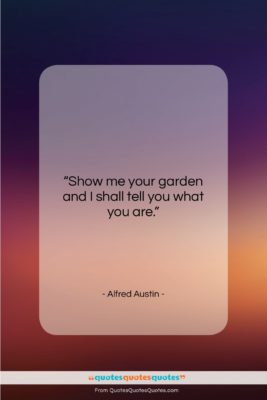 Alfred Austin quote: “Show me your garden and I shall…”- at QuotesQuotesQuotes.com