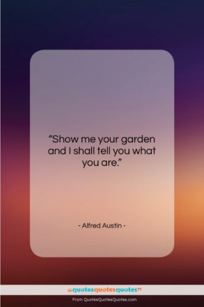 Alfred Austin quote: “Show me your garden and I shall…”- at QuotesQuotesQuotes.com