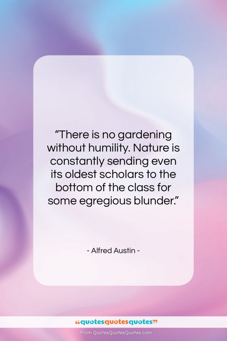 Alfred Austin quote: “There is no gardening without humility. Nature…”- at QuotesQuotesQuotes.com