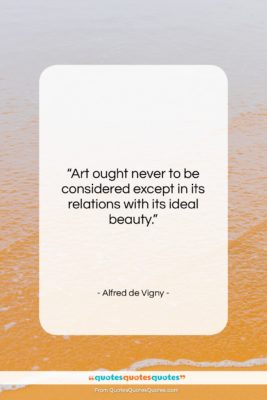 Alfred de Vigny quote: “Art ought never to be considered except…”- at QuotesQuotesQuotes.com