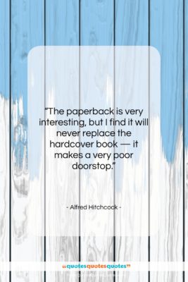 Alfred Hitchcock quote: “The paperback is very interesting, but I…”- at QuotesQuotesQuotes.com