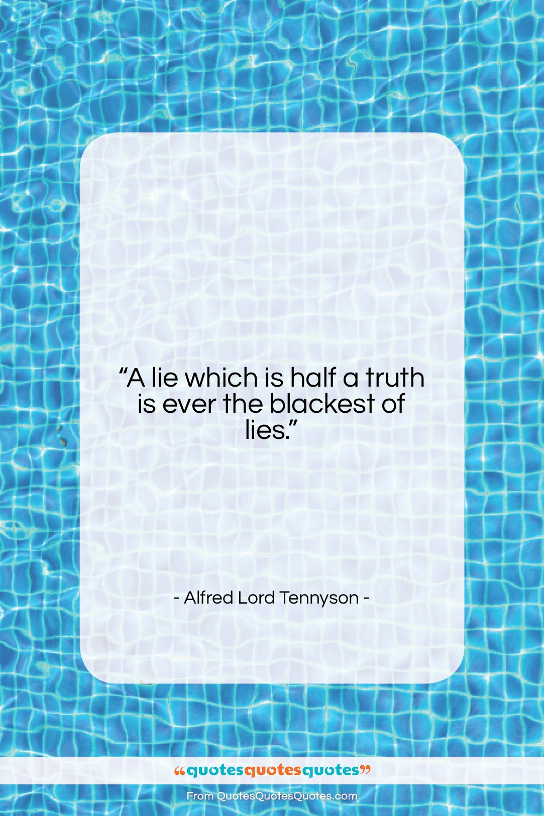 Alfred Lord Tennyson quote: “A lie which is half a truth…”- at QuotesQuotesQuotes.com