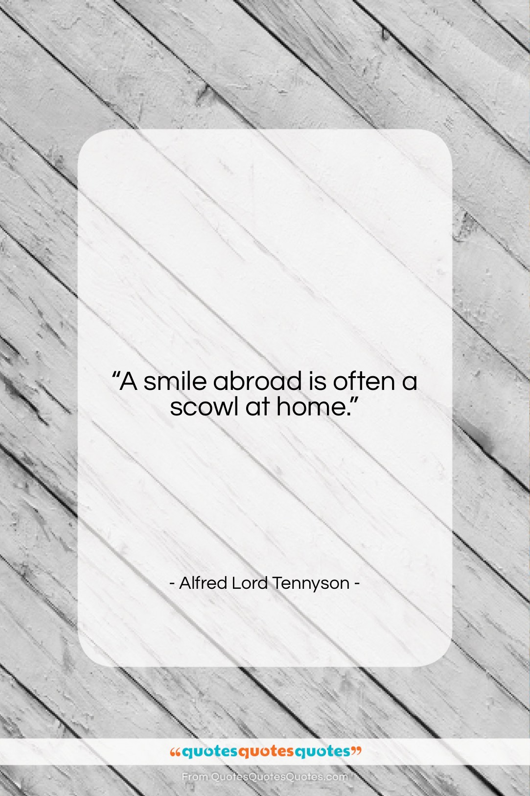 Alfred Lord Tennyson quote: “A smile abroad is often a scowl…”- at QuotesQuotesQuotes.com
