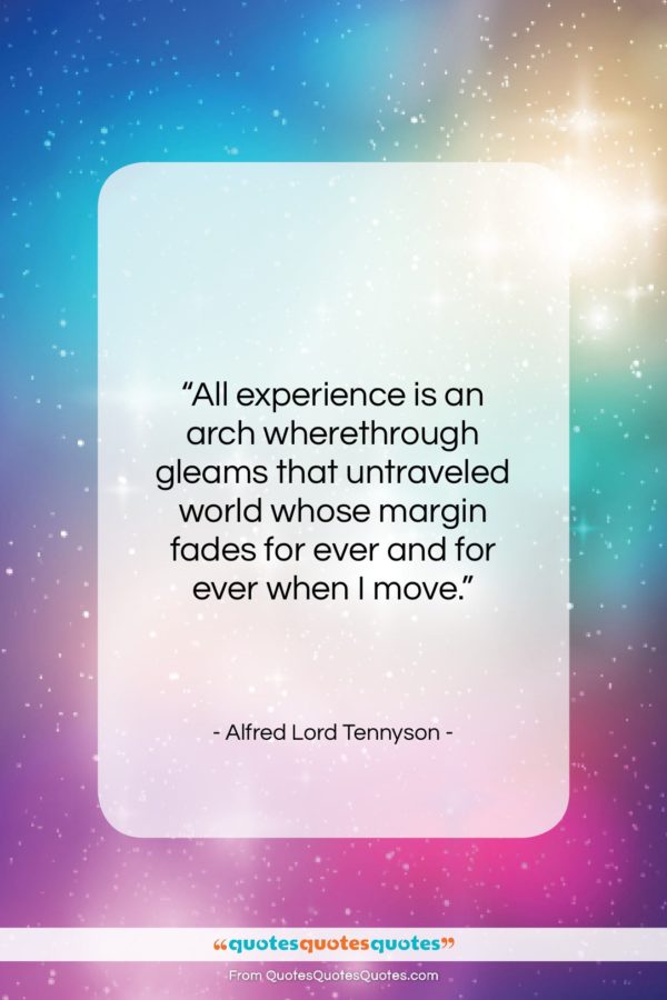 Alfred Lord Tennyson quote: “All experience is an arch wherethrough gleams…”- at QuotesQuotesQuotes.com