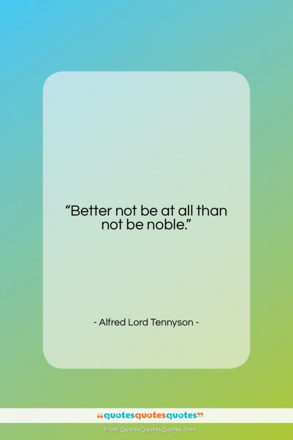 Alfred Lord Tennyson quote: “Better not be at all than not…”- at QuotesQuotesQuotes.com