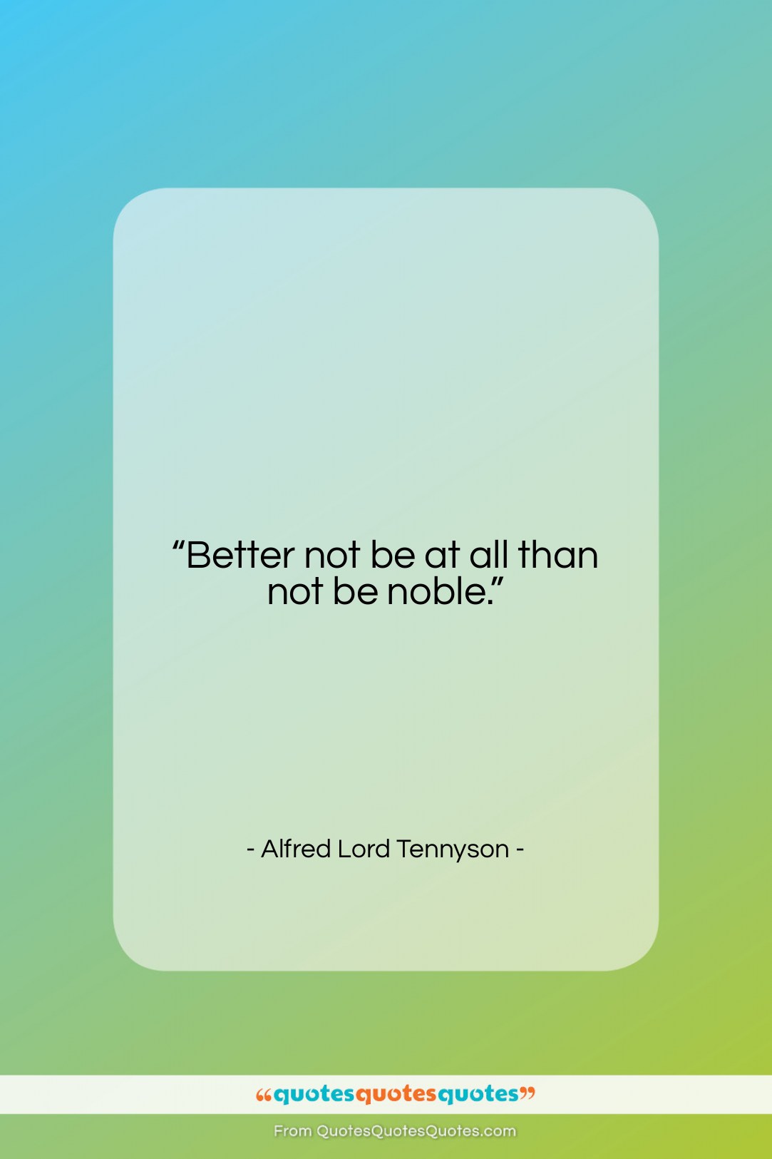 Alfred Lord Tennyson quote: “Better not be at all than not…”- at QuotesQuotesQuotes.com