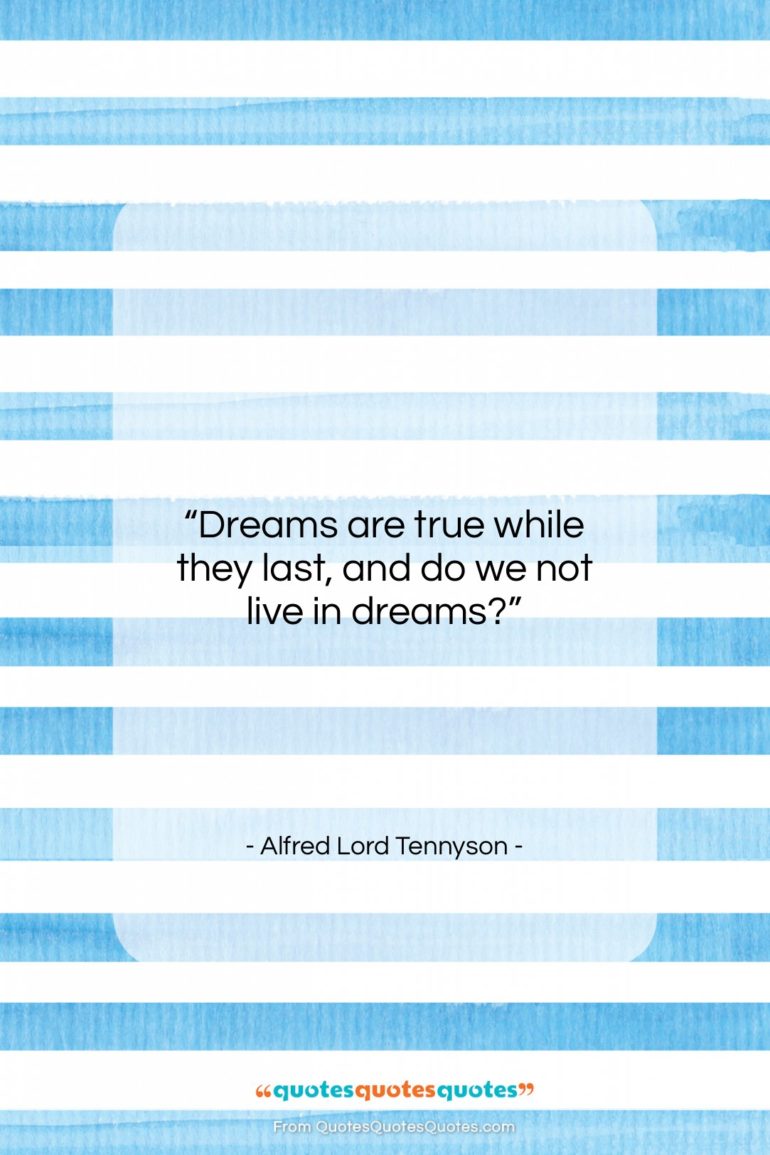 Alfred Lord Tennyson quote: “Dreams are true while they last, and…”- at QuotesQuotesQuotes.com