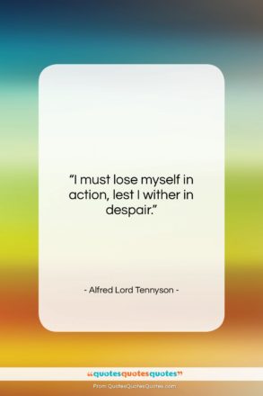 Alfred Lord Tennyson quote: “I must lose myself in action, lest…”- at QuotesQuotesQuotes.com