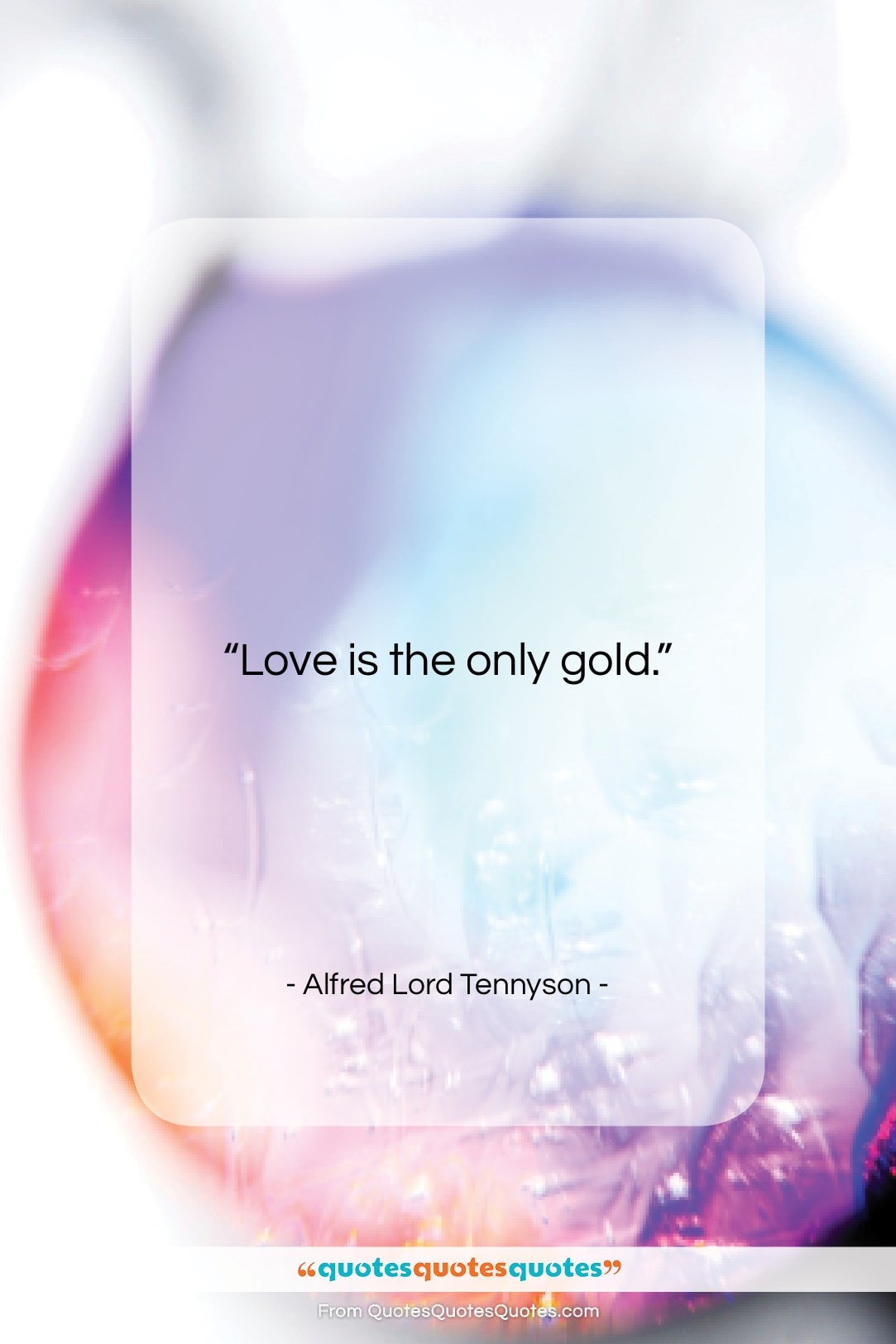 Alfred Lord Tennyson quote: “Love is the only gold….”- at QuotesQuotesQuotes.com