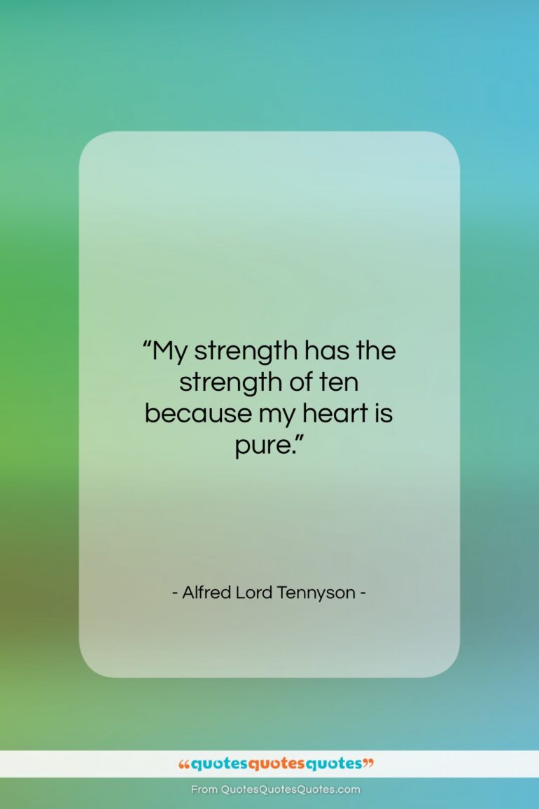 Alfred Lord Tennyson quote: “My strength has the strength of ten…”- at QuotesQuotesQuotes.com