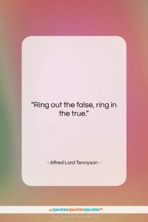 Alfred Lord Tennyson quote: “Ring out the false, ring in the…”- at QuotesQuotesQuotes.com