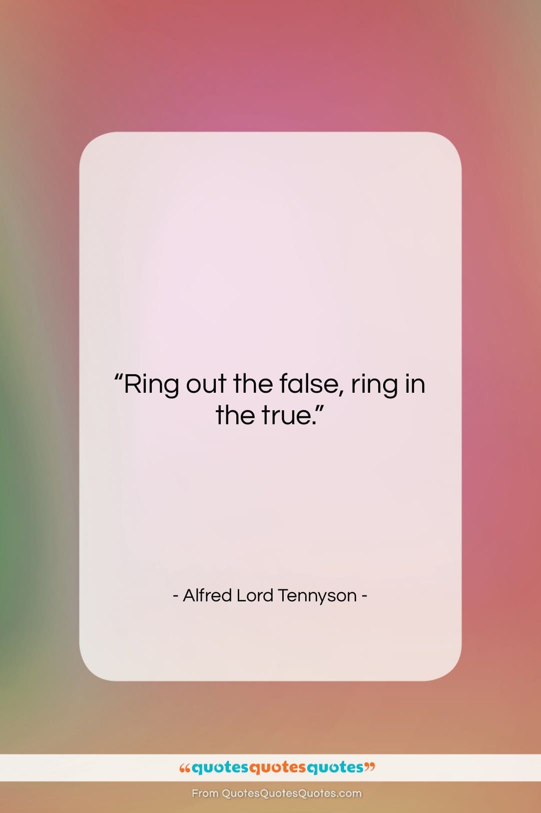 Alfred Lord Tennyson quote: “Ring out the false, ring in the…”- at QuotesQuotesQuotes.com