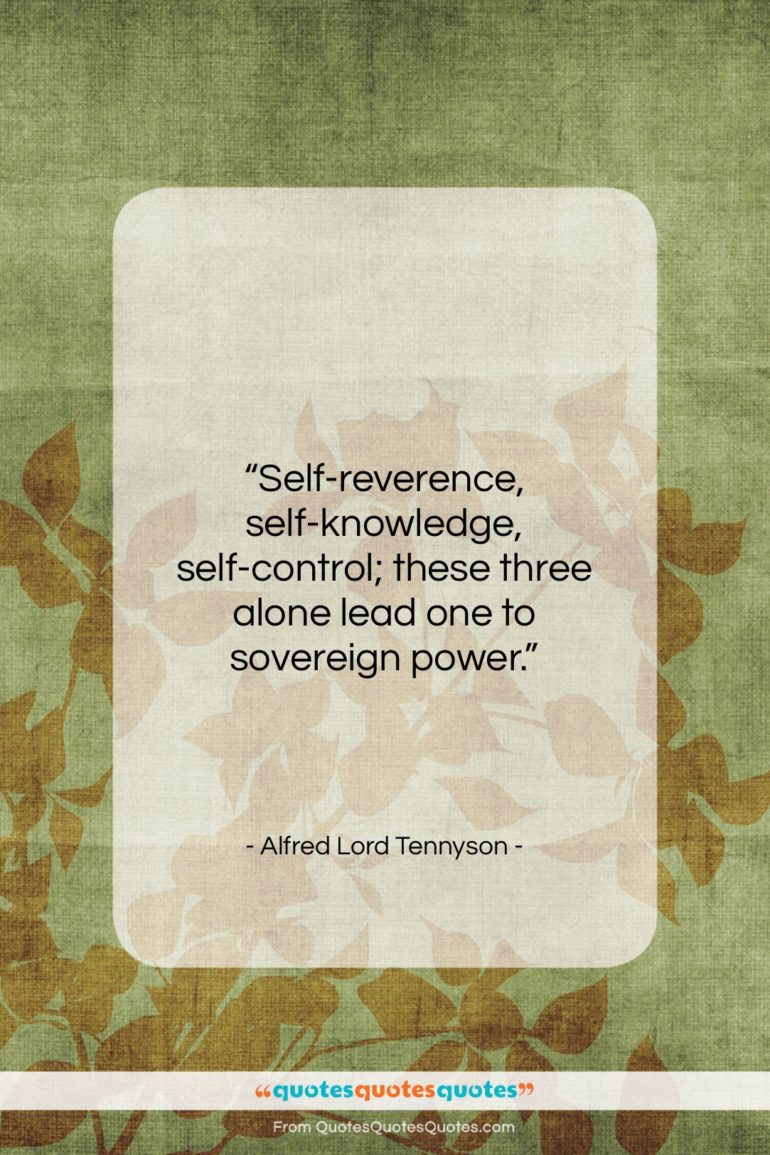 Alfred Lord Tennyson quote: “Self-reverence, self-knowledge, self-control; these three alone lead…”- at QuotesQuotesQuotes.com