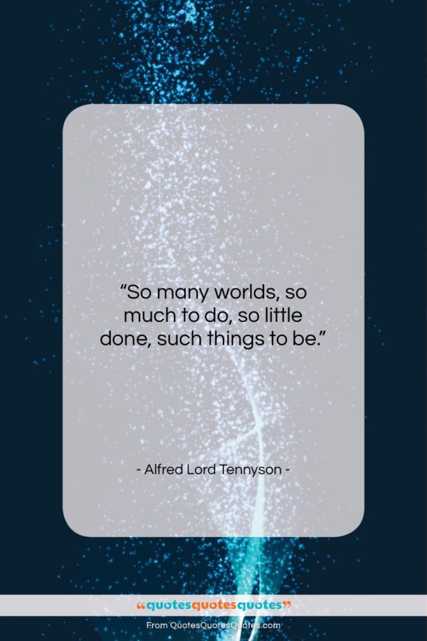Alfred Lord Tennyson quote: “So many worlds, so much to do…”- at QuotesQuotesQuotes.com