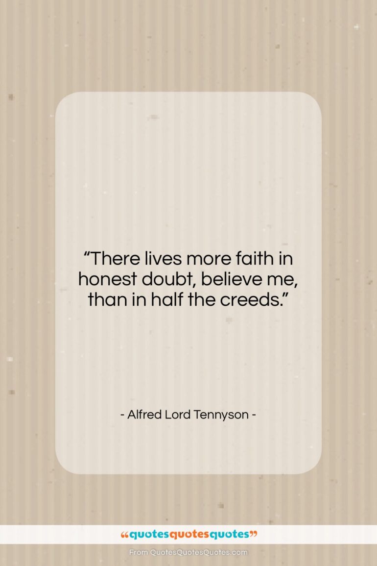 Alfred Lord Tennyson quote: “There lives more faith in honest doubt,…”- at QuotesQuotesQuotes.com