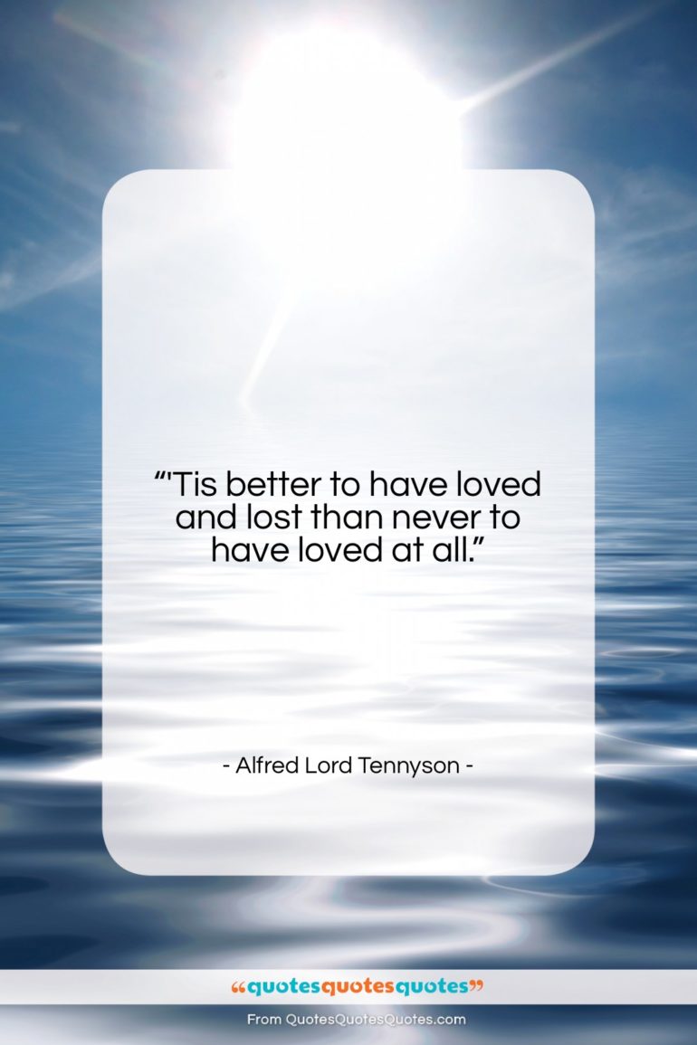 Alfred Lord Tennyson quote: “‘Tis better to have loved and lost…”- at QuotesQuotesQuotes.com