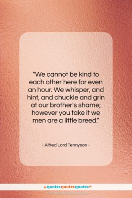 Alfred Lord Tennyson quote: “We cannot be kind to each other…”- at QuotesQuotesQuotes.com