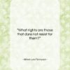 Alfred Lord Tennyson quote: “What rights are those that dare not…”- at QuotesQuotesQuotes.com