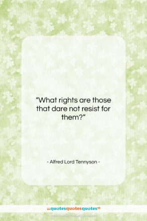 Alfred Lord Tennyson quote: “What rights are those that dare not…”- at QuotesQuotesQuotes.com