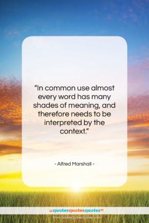 Alfred Marshall quote: “In common use almost every word has…”- at QuotesQuotesQuotes.com